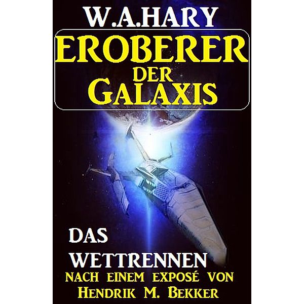 Eroberer der Galaxis - Das Wettrennen, W. A. Hary, Hendrik M. Bekker