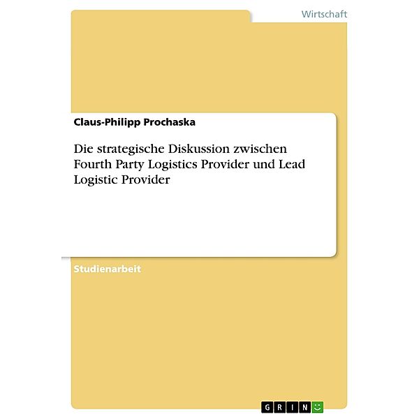 Erörtern Sie den strategischen Hintergrund der Diskussion um den Fourth Party Logistics Provider sowie den Lead Logistic Provider, Claus-Philipp Prochaska