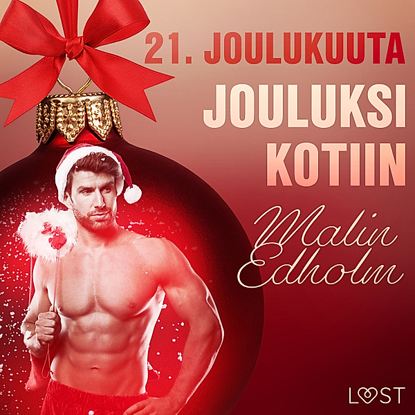 Eroottinen joulukalenteri - 21 - 21. joulukuuta: Jouluksi kotiin – eroottinen joulukalenteri, Malin Edholm