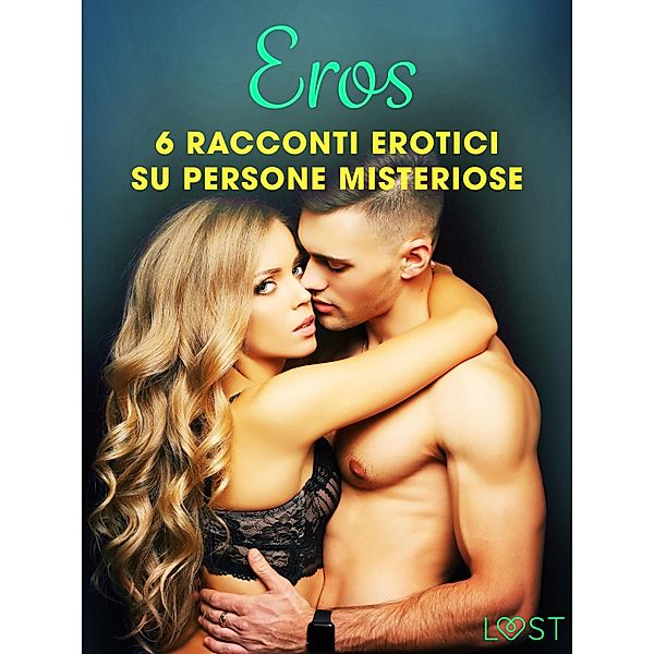 Eros - 6 racconti erotici su persone misteriose / LUST, B. J. Hermansson, Lisa Vild, Katja Slonawski, Malin Edholm