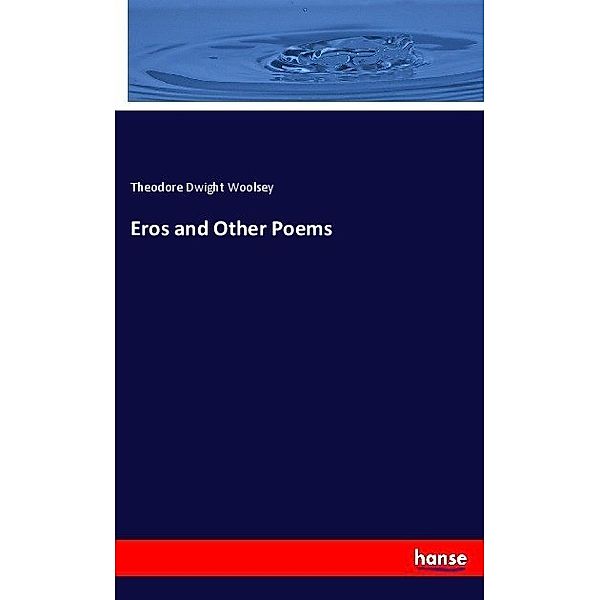 Eros and Other Poems, Theodore Dwight Woolsey