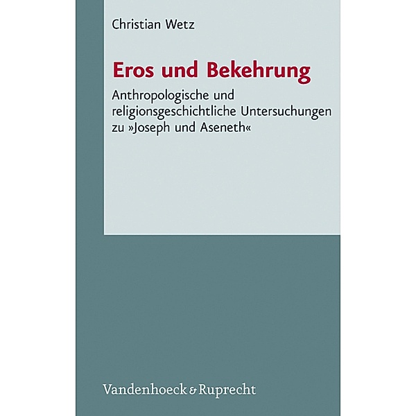Eros und Bekehrung / Novum Testamentum et Orbis Antiquus /Studien zur Umwelt des Neuen Testaments (NTOA/StUNT), Christian Wetz