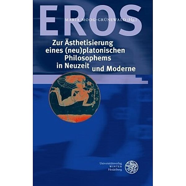 EROS - Zur Ästhetisierung eines (neu)platonischen Philosophems in Neuzeit und Moderne