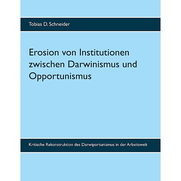 Erosion von Institutionen zwischen Darwinismus und Opportunismus, Tobias D. Schneider
