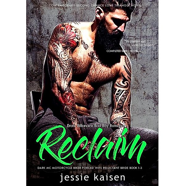 Erotic Billionaire Bad Boy Romance Reclaim - Completed Series Novella Book 1-3 - Dark MC Motorcycle Biker Forced Wife Reluctant Bride (Contemporary Second Chance Love Triangle Novel, #4) / Contemporary Second Chance Love Triangle Novel, Jessie Kaisen