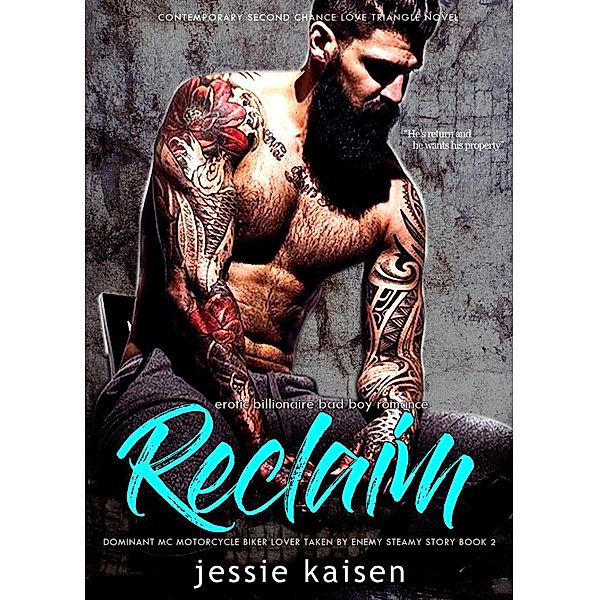 Erotic Billionaire Bad Boy Romance Reclaim - Dominant MC Motorcycle Biker Lover Taken by Enemy Steamy Story Book 2 (Contemporary Second Chance Love Triangle Novel, #2) / Contemporary Second Chance Love Triangle Novel, Jessie Kaisen