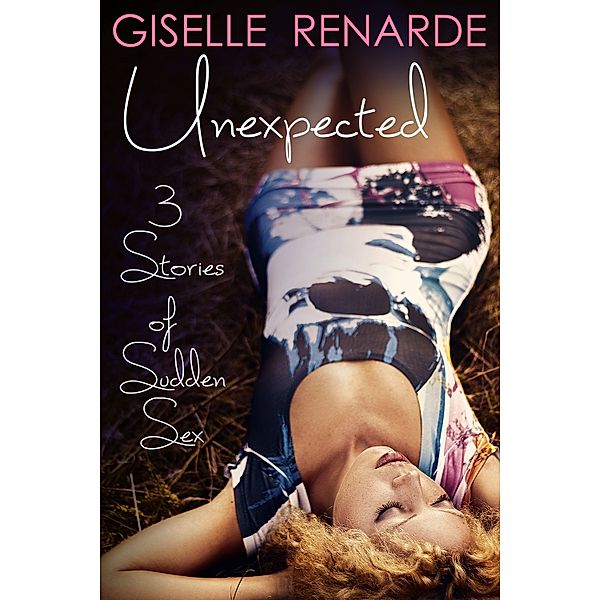 Erotic Fiction Box Set: Unexpected: 3 Stories of Sudden Sex, Giselle Renarde