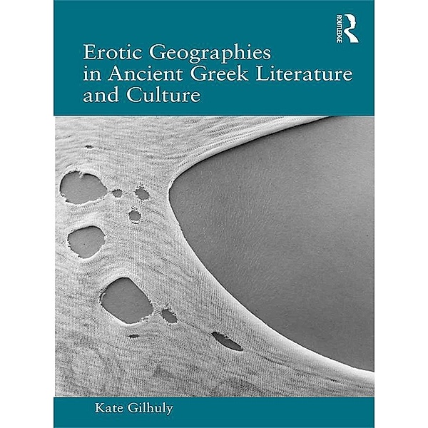 Erotic Geographies in Ancient Greek Literature and Culture, Kate Gilhuly