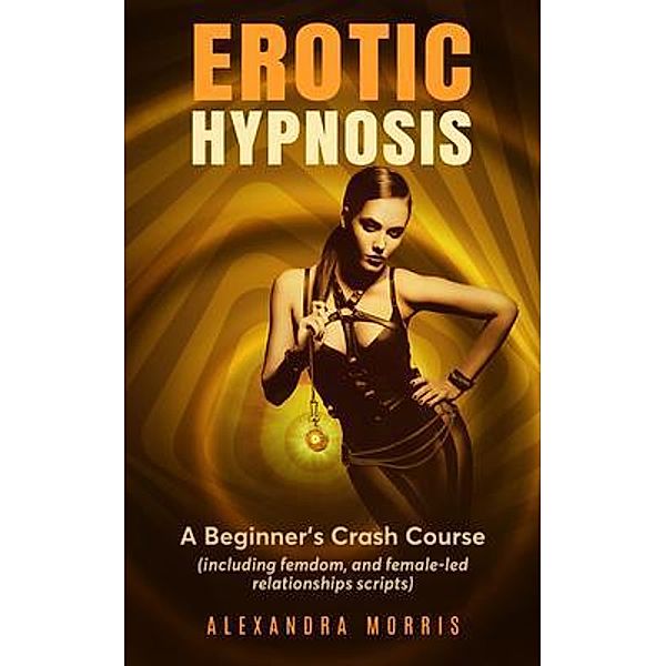 Erotic Hypnosis / Guided Meditations For a Thriving Sex Life, Alexandra Morris