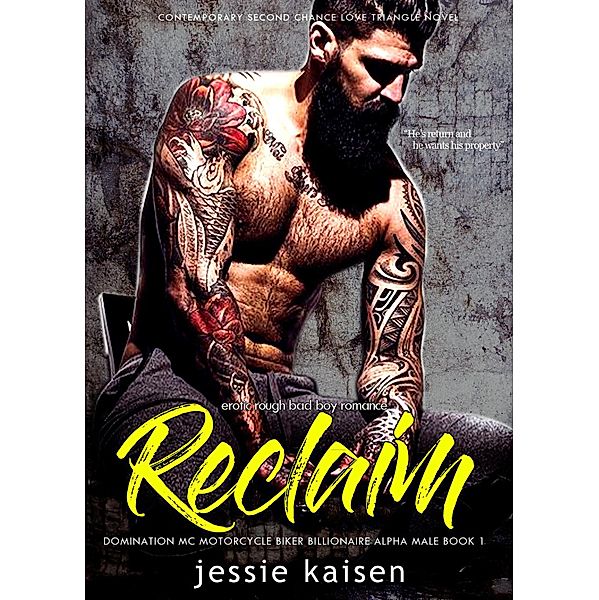 Erotic Rough Bad Boy Romance Reclaim - Domination MC Motorcycle Biker Billionaire Alpha Male Book 1 (Contemporary Second Chance Love Triangle Novel, #1) / Contemporary Second Chance Love Triangle Novel, Jessie Kaisen