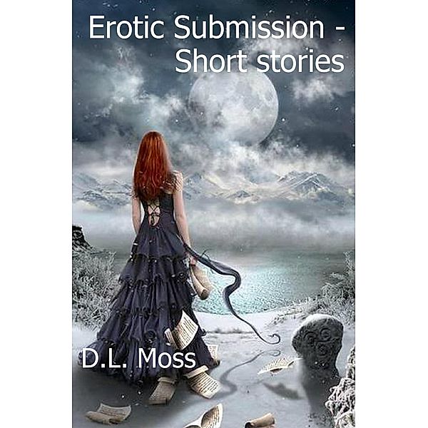 Erotic Submission - Short Stories (Adventures in submission, #1) / Adventures in submission, Dl Moss