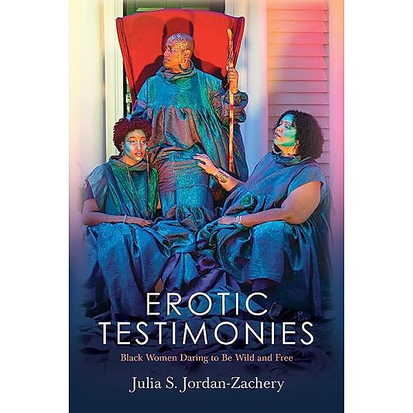 Erotic Testimonies / SUNY series in Black Women's Wellness, Julia S. Jordan-Zachery