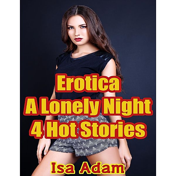 Erotica: A Lonely Night: 4 Hot Stories, Isa Adam