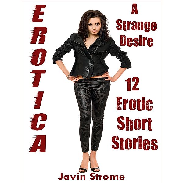 Erotica: A Strange Desire: 12 Erotic Short Stories, Javin Strome