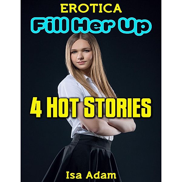 Erotica: Fill Her Up: 4 Hot Stories, Isa Adam