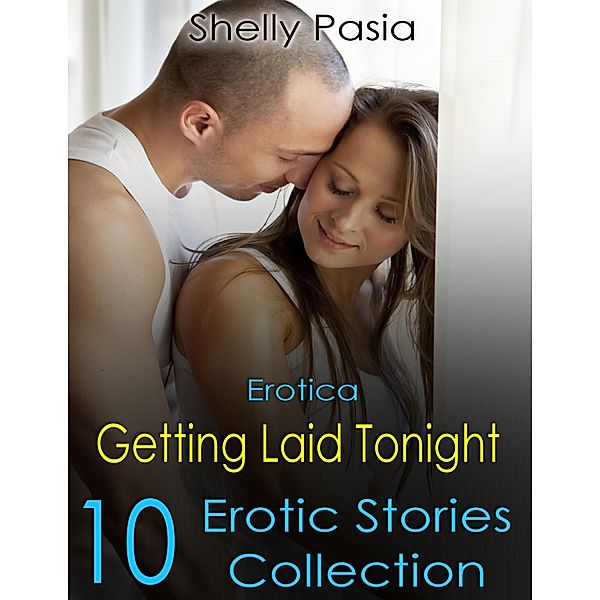Erotica: Getting Laid Tonight, 10 Erotic Stories Collection, Shelly Pasia