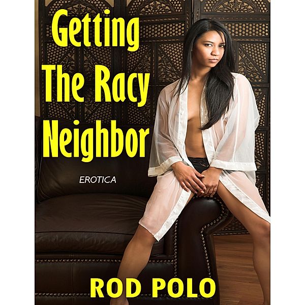 Erotica: Getting the Racy Neighbor, Rod Polo