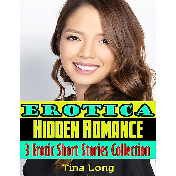 Erotica: Hidden Romance: 3 Erotic Short Stories Collection, Tina Long