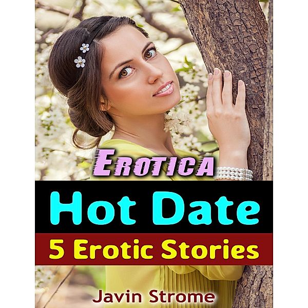 Erotica: Hot Date: 5 Erotic Stories, Javin Strome