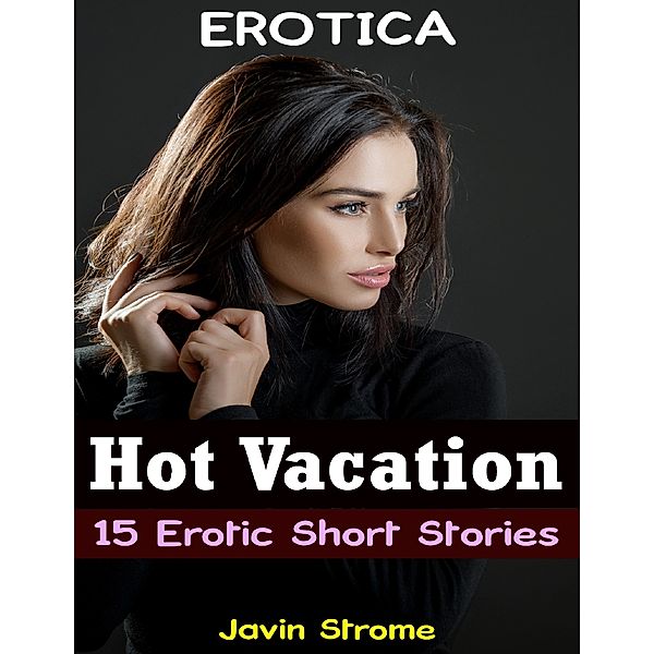 Erotica: Hot Vacation: 15 Erotic Short Stories, Javin Strome