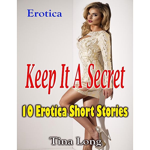 Erotica: Keep It a Secret: 10 Erotica Short Stories, Tina Long