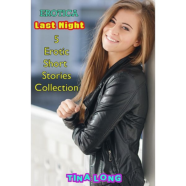 Erotica: Last Night: 5 Erotic Short Stories Collection, Tina Long