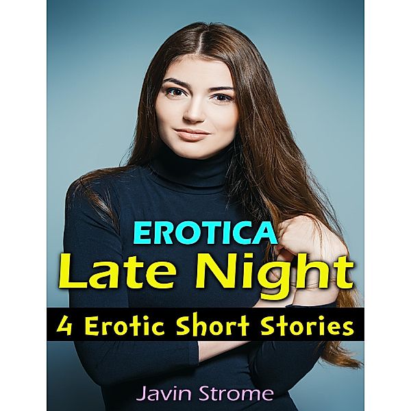 Erotica: Late Night: 4 Erotic Short Stories, Javin Strome