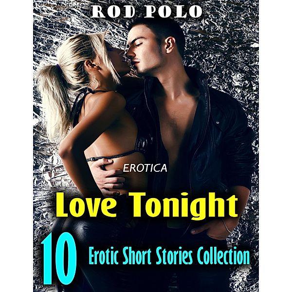 Erotica: Love Tonight, 10 Erotic Short Stories Collection, Rod Polo