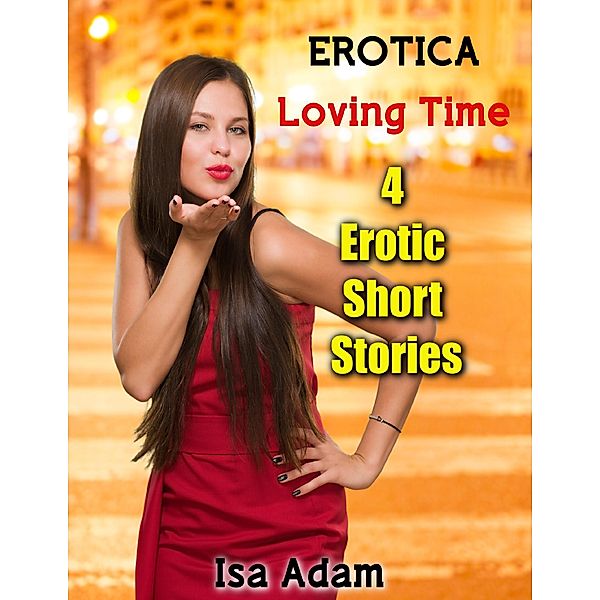 Erotica: Loving Time: 4 Erotic Short Stories, Isa Adam