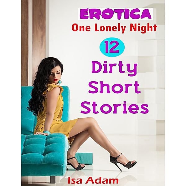 Erotica: One Lonely Night: 12 Dirty Short Stories, Isa Adam