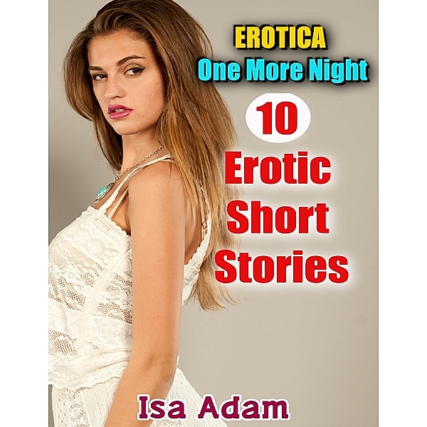 Erotica: One More Night: 10 Erotic Short Stories, Isa Adam