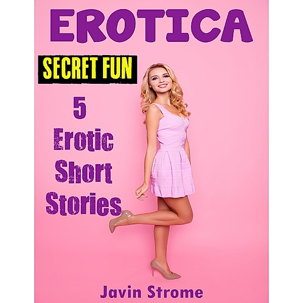 Erotica: Secret Fun: 5 Erotic Short Stories, Javin Strome
