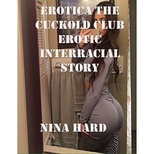 Erotica the Cuckold Club Erotic Interracial Story, Nina Hard