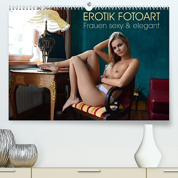 Erotik Fotoart - Frauen sexy & elegant (Premium, hochwertiger DIN A2 Wandkalender 2023, Kunstdruck in Hochglanz), Peter Walter