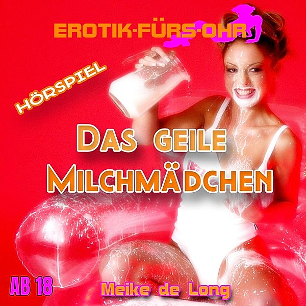 Erotik für's Ohr - Erotik für's Ohr, Das geile Milchmädchen, Meike de Long