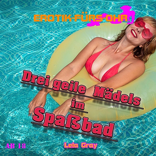 Erotik für's Ohr - Erotik für's Ohr, Drei geile Mädels im Spaßbad, Lela Gray