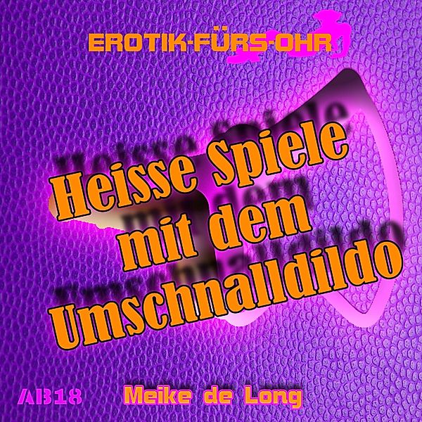 Erotik für's Ohr - Erotik für's Ohr, Heisse Spiele mit dem Umschnalldildo, Meike de Long