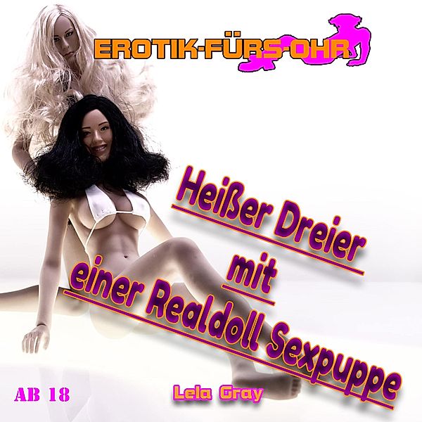Erotik für's Ohr - Erotik für's Ohr, Heißer Dreier mit einer Realdoll Sexpuppe, Lela Gray