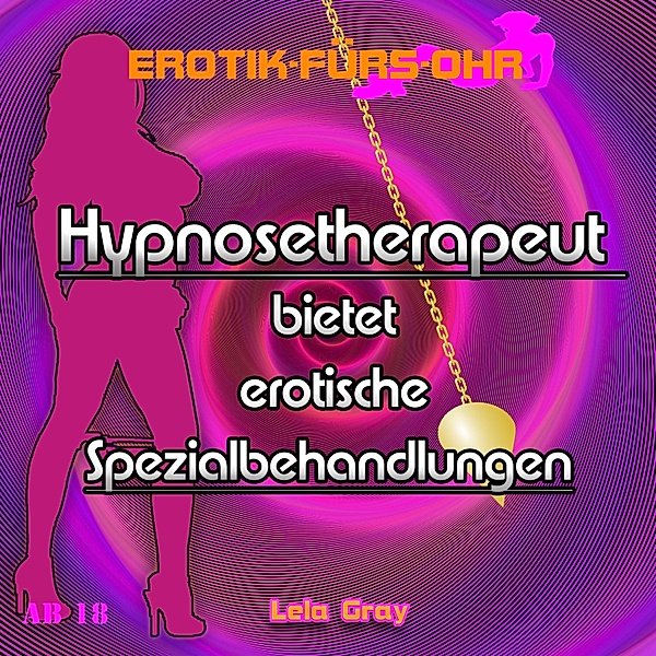 Erotik für's Ohr - Erotik für's Ohr, Hypnosetherapeut bietet erotische Spezialbehandlungen, Lela Gray