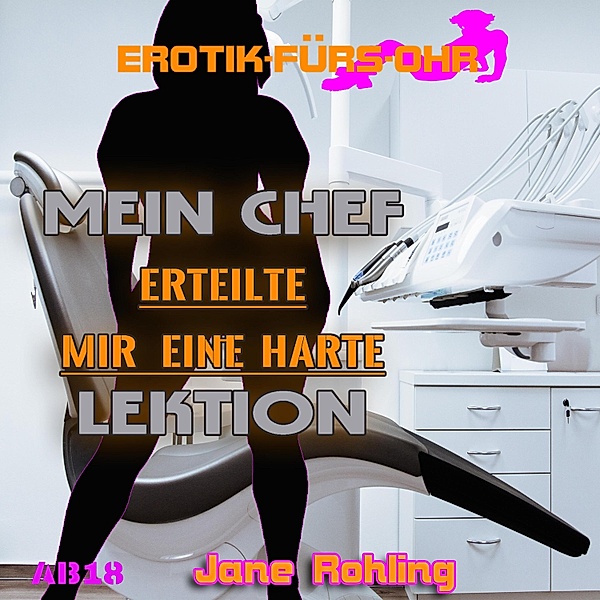 Erotik für's Ohr - Erotik für's Ohr, Mein Chef erteilte mir eine harte Lektion, Jane Rohling