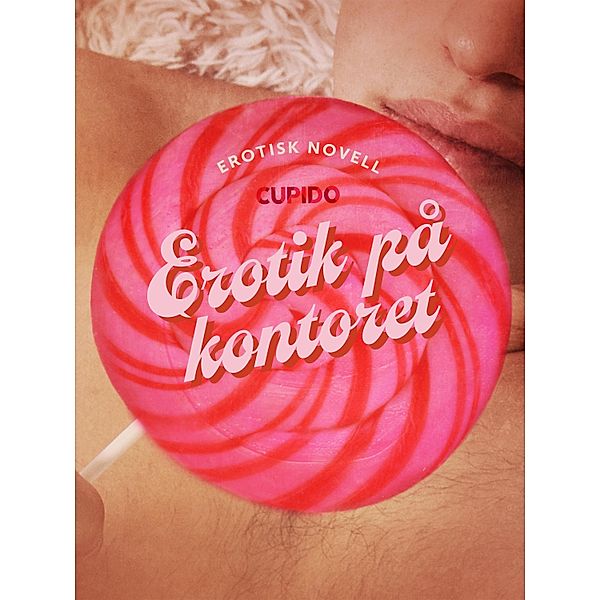 Erotik på kontoret - erotisk novell / Cupido, Cupido