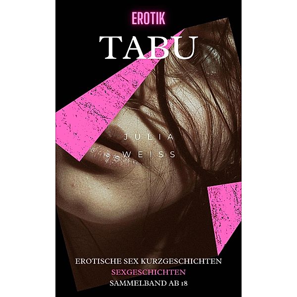 Erotik Tabu - Erotische Sex Kurzgeschichten Sexgeschichten, Julia Weiß