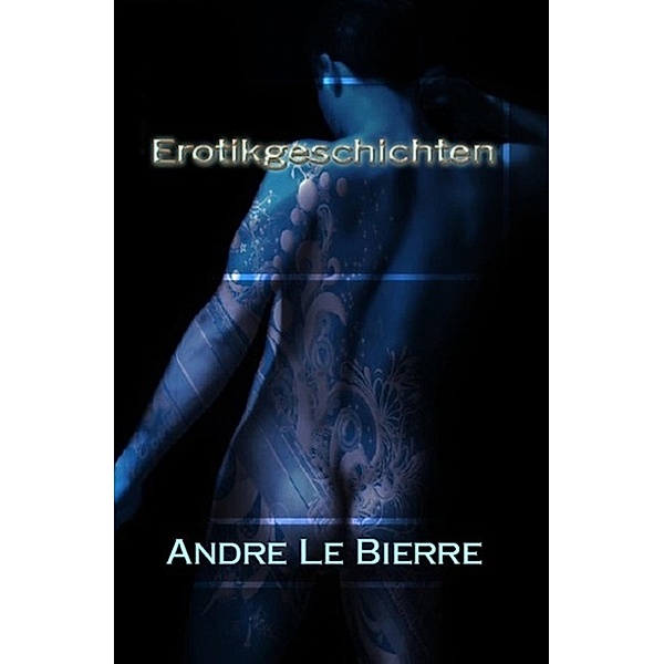 Erotikgeschichten, Andre Le Bierre