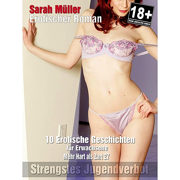 Erotikromane - Mehr Hart als Zart... Teil 27 / Unzensierte Deutsche Erotik Geschichten Bd.27, Sarah Müller