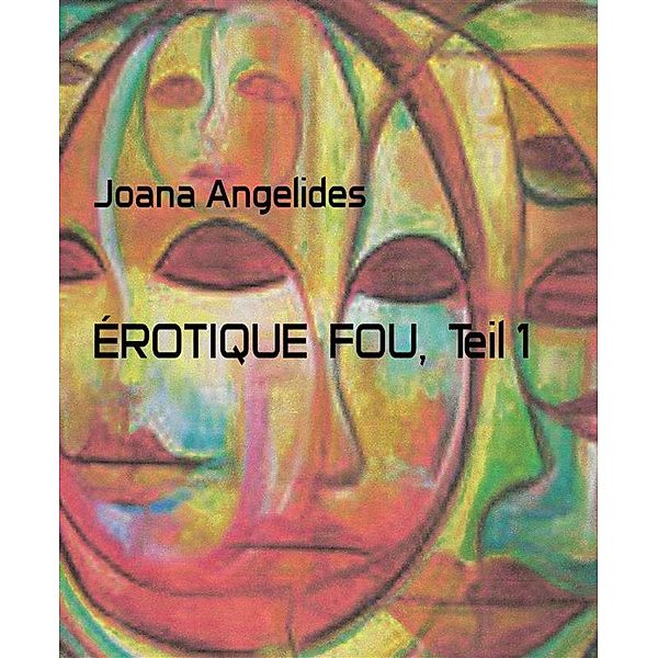 ÉROTIQUE  FOU,  Teil 1, Joana Angelides