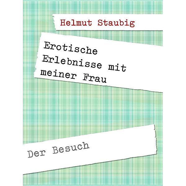 Erotische Erlebnisse mit meiner Frau, Helmut Staubig