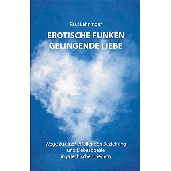 Erotische Funken. Gelingende Liebe, Paul Lahninger