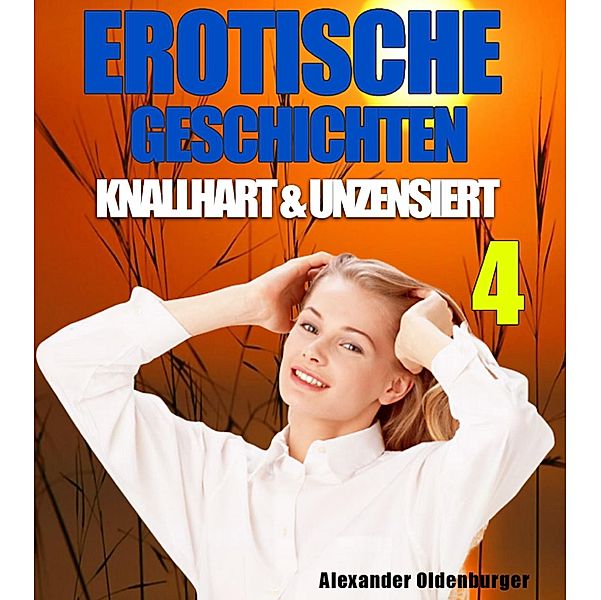 Erotische Geschichten knallhart und unzensiert 4, Alexander Oldenburger