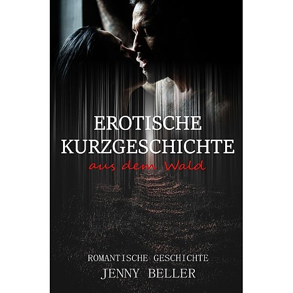 Erotische Kurzgeschichte aus dem Wald, Jenny Beller