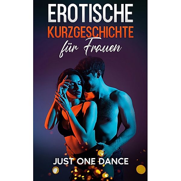 Erotische Kurzgeschichte für Frauen: Just one Dance, Elena Morelli